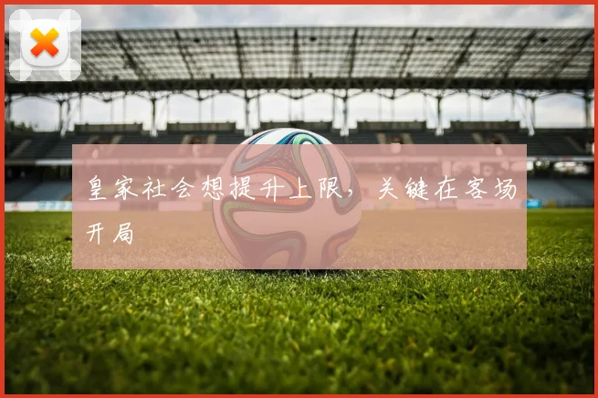 皇家社会想提升上限,关键在客场开局